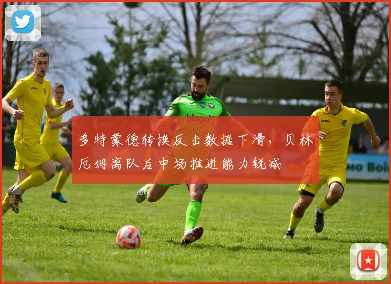 多特蒙德转换反击数据下滑,贝林厄姆离队后中场推进能力锐减
